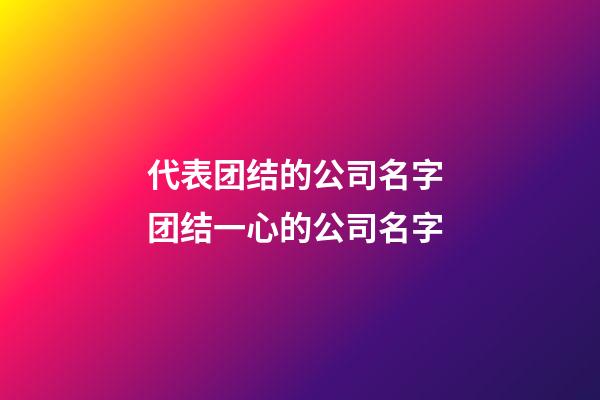 代表团结的公司名字 团结一心的公司名字-第1张-公司起名-玄机派